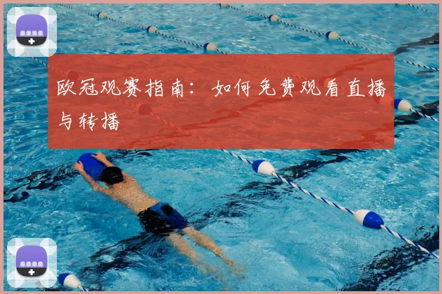 欧冠观赛指南：如何免费观看直播与转播