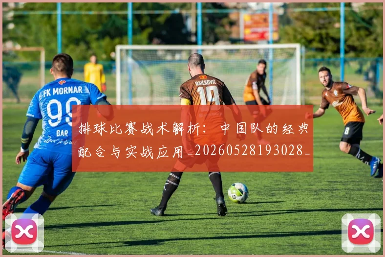 排球比赛战术解析:中国队的经典配合与实战应用_20260528193028_20260609201000